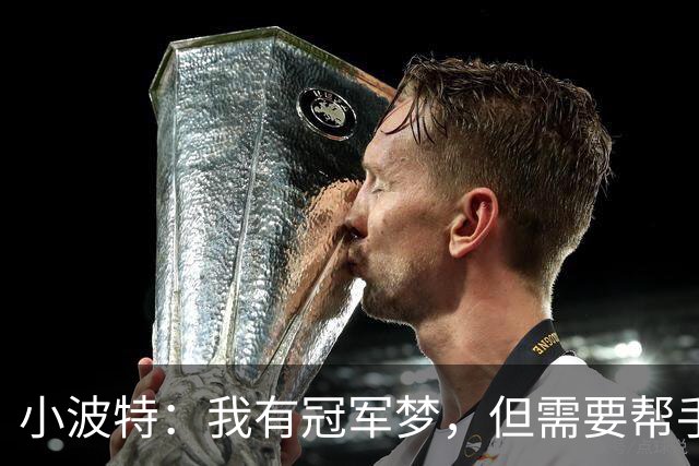 小波特：我有冠军梦，但需要帮手一起飞